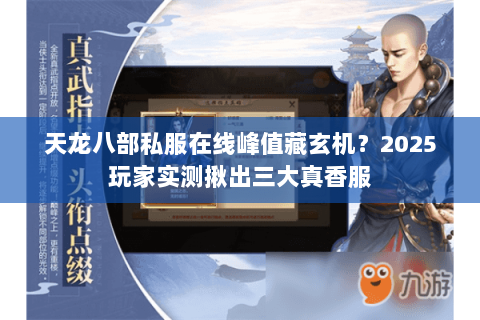 天龙八部私服在线峰值藏玄机？2025玩家实测揪出三大真香服