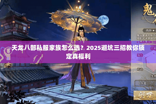 天龙八部私服家族怎么选?2025避坑三招教你锁定真福利 天龙八部私服家族怎么选?2025避坑三招教你锁定真福利