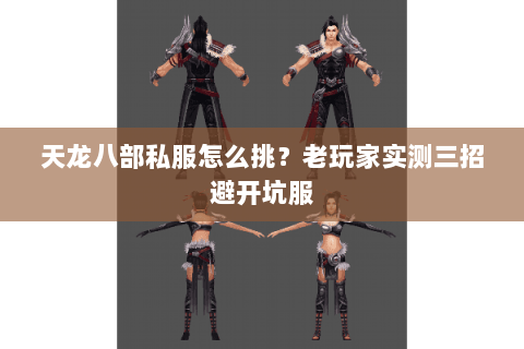 天龙八部私服怎么挑?老玩家实测三招避开坑服 天龙八部私服怎么挑?老玩家实测三招避开坑服