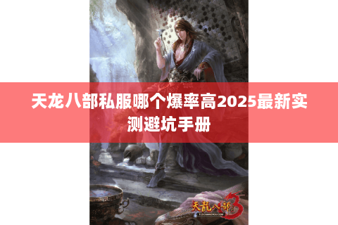 天龙八部私服哪个爆率高2025最新实测避坑手册 天龙八部私服哪个爆率高2025最新实测避坑手册