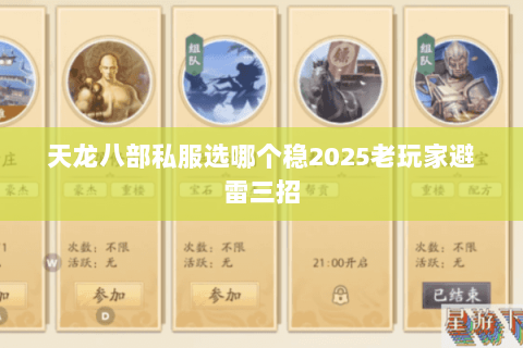 天龙八部私服选哪个稳2025老玩家避雷三招 天龙八部私服选哪个稳2025老玩家避雷三招