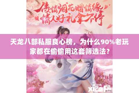 天龙八部私服良心榜,为什么90%老玩家都在偷偷用这套筛选法? 天龙八部私服良心榜,为什么90%老玩家都在偷偷用这套筛选法?