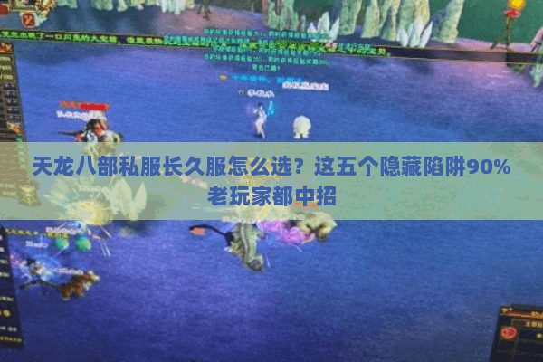 天龙八部私服长久服怎么选?这五个隐藏陷阱90%老玩家都中招 天龙八部私服长久服怎么选?这五个隐藏陷阱90%老玩家都中招