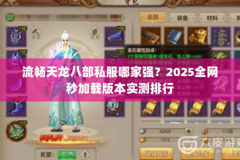流畅天龙八部私服哪家强?2025全网秒加载版本实测排行 流畅天龙八部私服哪家强?2025全网秒加载版本实测排行