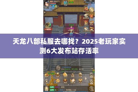 天龙八部私服去哪找?2025老玩家实测6大发布站存活率 天龙八部私服去哪找?2025老玩家实测6大发布站存活率