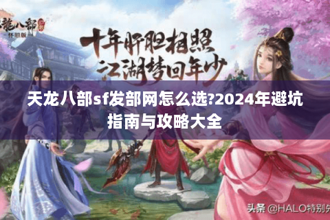 天龙八部sf发部网怎么选?2024年避坑指南与攻略大全 天龙八部sf发部网怎么选?2024年避坑指南与攻略大全