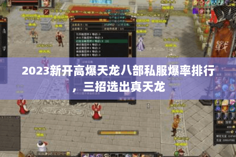 2023新开高爆天龙八部私服爆率排行,三招选出真天龙 2023新开高爆天龙八部私服爆率排行,三招选出真天龙