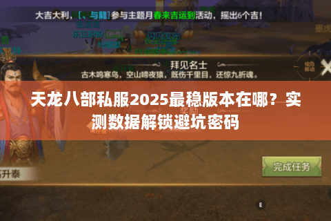 天龙八部私服2025最稳版本在哪?实测数据解锁避坑密码 天龙八部私服2025最稳版本在哪?实测数据解锁避坑密码