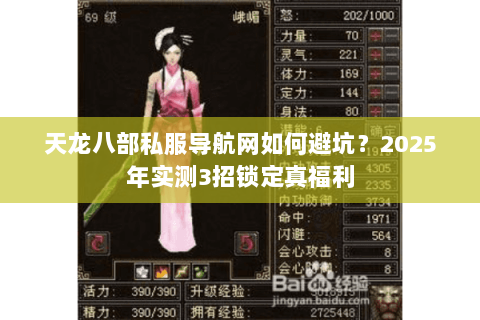 天龙八部私服导航网如何避坑?2025年实测3招锁定真福利 天龙八部私服导航网如何避坑?2025年实测3招锁定真福利