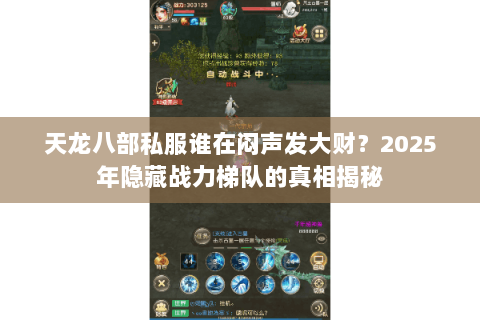 天龙八部私服谁在闷声发大财?2025年隐藏战力梯队的真相揭秘 天龙八部私服谁在闷声发大财?2025年隐藏战力梯队的真相揭秘