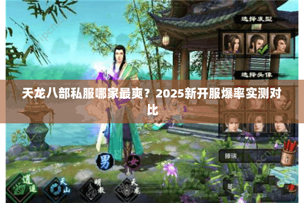 天龙八部私服哪家最爽?2025新开服爆率实测对比 天龙八部私服哪家最爽?2025新开服爆率实测对比