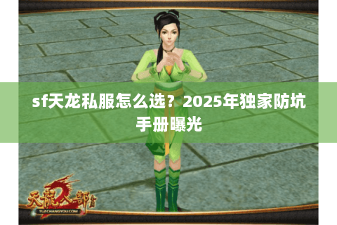 sf天龙私服怎么选？2025年独家防坑手册曝光