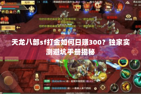 天龙八部sf打金如何日赚300?独家实测避坑手册揭秘 天龙八部sf打金如何日赚300?独家实测避坑手册揭秘