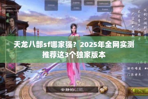 天龙八部sf哪家强？2025年全网实测推荐这3个独家版本