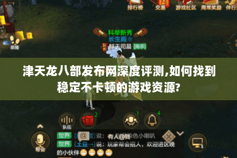 津天龙八部发布网深度评测,如何找到稳定不卡顿的游戏资源? 津天龙八部发布网深度评测,如何找到稳定不卡顿的游戏资源?