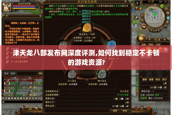 津天龙八部发布网深度评测,如何找到稳定不卡顿的游戏资源? 津天龙八部发布网深度评测,如何找到稳定不卡顿的游戏资源?