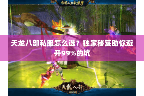 天龙八部私服怎么选?独家秘笈助你避开99%的坑 天龙八部私服怎么选?独家秘笈助你避开99%的坑