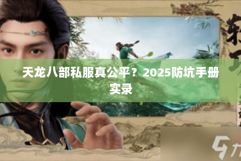 天龙八部私服真公平？2025防坑手册实录