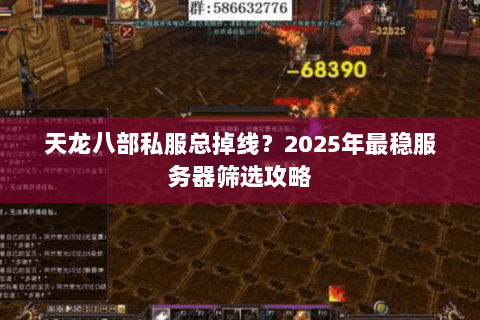 天龙八部私服总掉线？2025年最稳服务器筛选攻略