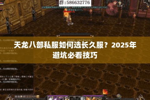 天龙八部私服如何选长久服?2025年避坑必看技巧 天龙八部私服如何选长久服?2025年避坑必看技巧