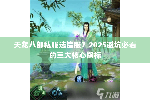 天龙八部私服选错服?2025避坑必看的三大核心指标 天龙八部私服选错服?2025避坑必看的三大核心指标