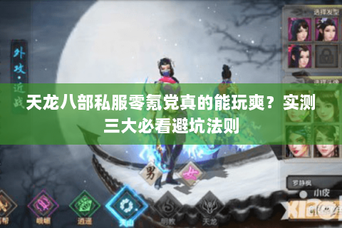 天龙八部私服零氪党真的能玩爽?实测三大必看避坑法则 天龙八部私服零氪党真的能玩爽?实测三大必看避坑法则