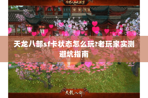 天龙八部sf卡状态怎么玩?老玩家实测避坑指南 天龙八部sf卡状态怎么玩?老玩家实测避坑指南