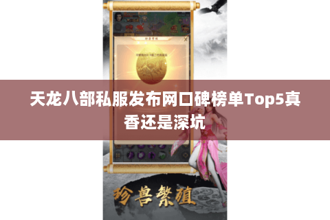 天龙八部私服发布网口碑榜单Top5真香还是深坑 天龙八部私服发布网口碑榜单Top5真香还是深坑