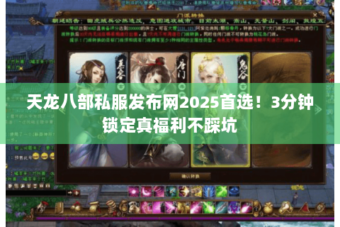 天龙八部私服发布网2025首选!3分钟锁定真福利不踩坑 天龙八部私服发布网2025首选!3分钟锁定真福利不踩坑