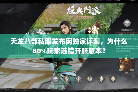 天龙八部私服发布网独家评测,为什么80%玩家选错开服版本? 天龙八部私服发布网独家评测,为什么80%玩家选错开服版本?