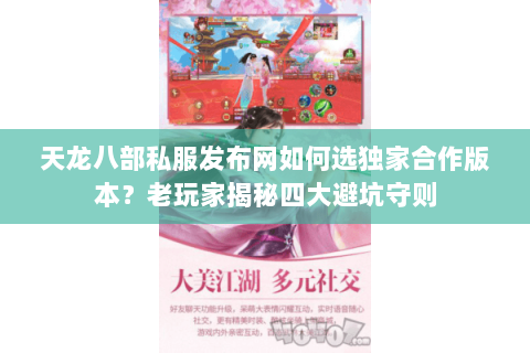 天龙八部私服发布网如何选独家合作版本?老玩家揭秘四大避坑守则 天龙八部私服发布网如何选独家合作版本?老玩家揭秘四大避坑守则