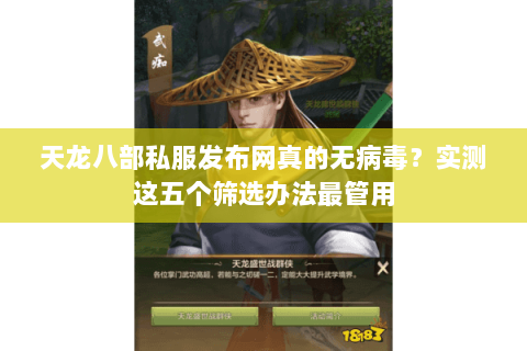 天龙八部私服发布网真的无病毒?实测这五个筛选办法最管用 天龙八部私服发布网真的无病毒?实测这五个筛选办法最管用