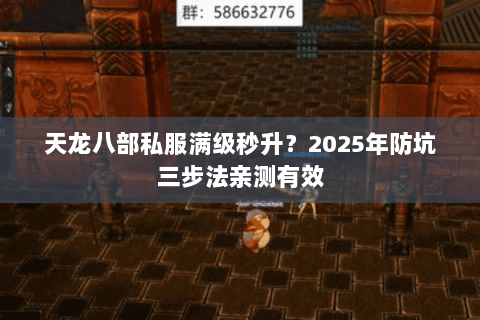 天龙八部私服满级秒升?2025年防坑三步法亲测有效 天龙八部私服满级秒升?2025年防坑三步法亲测有效