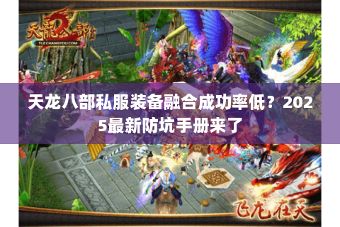 天龙八部私服装备融合成功率低?2025最新防坑手册来了 天龙八部私服装备融合成功率低?2025最新防坑手册来了