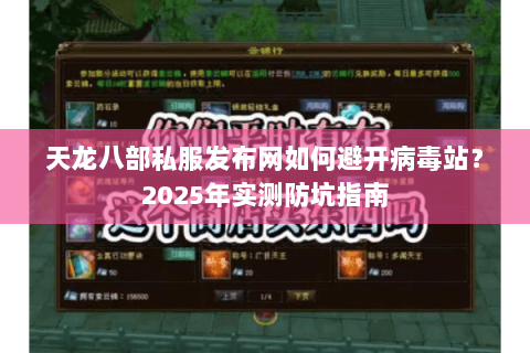 天龙八部私服发布网如何避开病毒站？2025年实测防坑指南