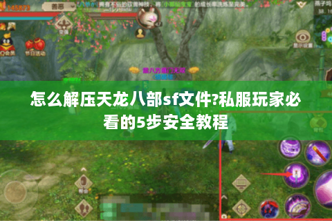怎么解压天龙八部sf文件?私服玩家必看的5步安全教程 怎么解压天龙八部sf文件?私服玩家必看的5步安全教程