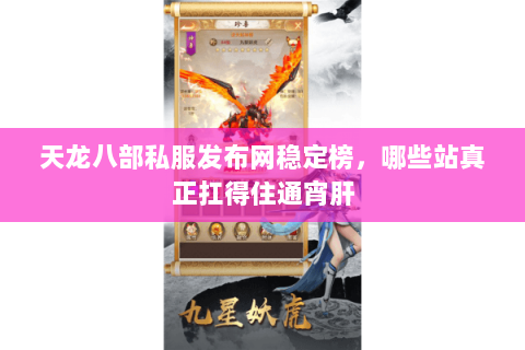 天龙八部私服发布网稳定榜,哪些站真正扛得住通宵肝 天龙八部私服发布网稳定榜,哪些站真正扛得住通宵肝