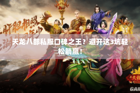 天龙八部私服口碑之王?避开这3坑轻松躺赢! 天龙八部私服口碑之王?避开这3坑轻松躺赢!