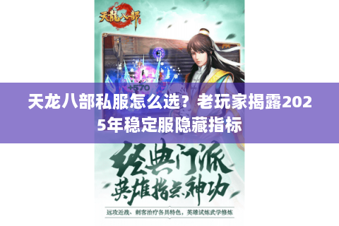 天龙八部私服怎么选?老玩家揭露2025年稳定服隐藏指标 天龙八部私服怎么选?老玩家揭露2025年稳定服隐藏指标