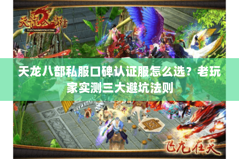 天龙八部私服口碑认证服怎么选?老玩家实测三大避坑法则 天龙八部私服口碑认证服怎么选?老玩家实测三大避坑法则