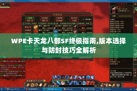 WPE卡天龙八部SF终极指南,版本选择与防封技巧全解析 WPE卡天龙八部SF终极指南,版本选择与防封技巧全解析