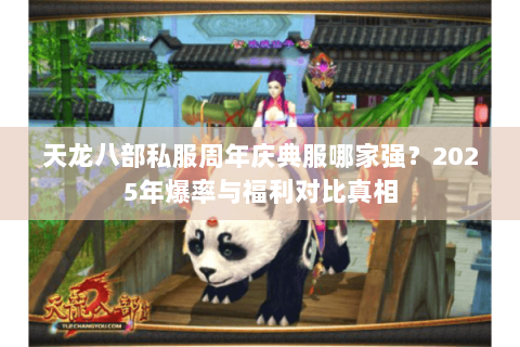 天龙八部私服周年庆典服哪家强?2025年爆率与福利对比真相 天龙八部私服周年庆典服哪家强?2025年爆率与福利对比真相