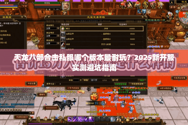 天龙八部合击私服哪个版本最耐玩?2025新开服实测避坑指南 天龙八部合击私服哪个版本最耐玩?2025新开服实测避坑指南