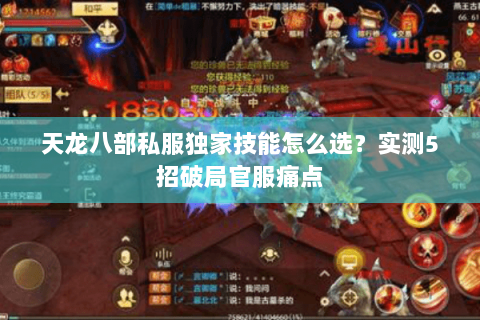 天龙八部私服独家技能怎么选?实测5招破局官服痛点 天龙八部私服独家技能怎么选?实测5招破局官服痛点