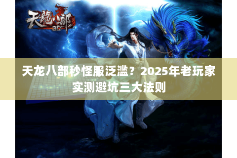 天龙八部秒怪服泛滥?2025年老玩家实测避坑三大法则 天龙八部秒怪服泛滥?2025年老玩家实测避坑三大法则