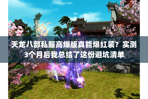天龙八部私服高爆版真能爆红装？实测3个月后我总结了这份避坑清单