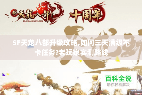 SF天龙八部升级攻略,如何三天满级不卡任务?老玩家实测路线 SF天龙八部升级攻略,如何三天满级不卡任务?老玩家实测路线