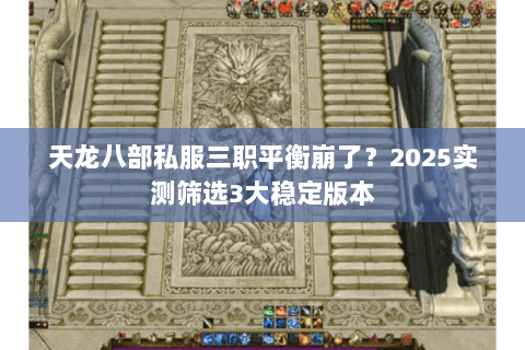 天龙八部私服三职平衡崩了?2025实测筛选3大稳定版本 天龙八部私服三职平衡崩了?2025实测筛选3大稳定版本