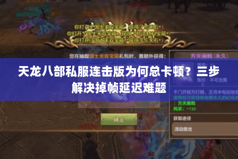 天龙八部私服连击版为何总卡顿?三步解决掉帧延迟难题 天龙八部私服连击版为何总卡顿?三步解决掉帧延迟难题