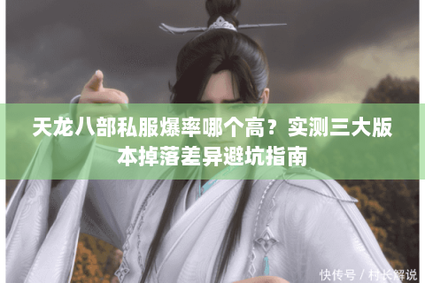 天龙八部私服爆率哪个高?实测三大版本掉落差异避坑指南 天龙八部私服爆率哪个高?实测三大版本掉落差异避坑指南